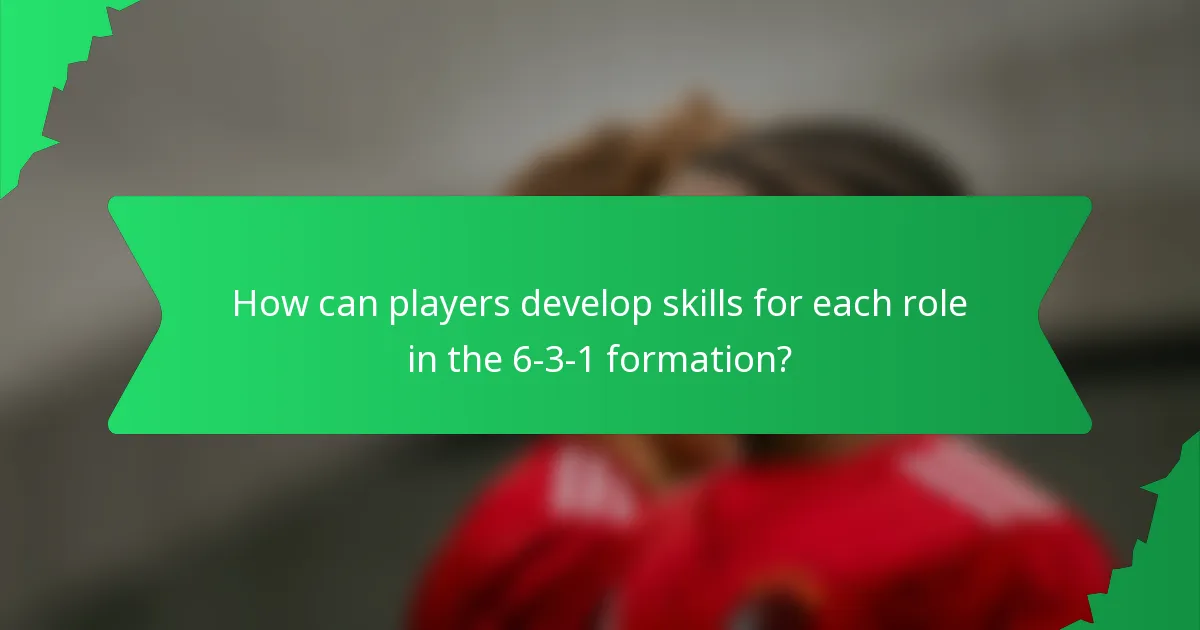 How can players develop skills for each role in the 6-3-1 formation?