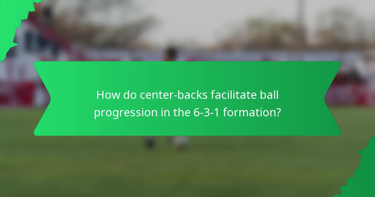 How do center-backs facilitate ball progression in the 6-3-1 formation?