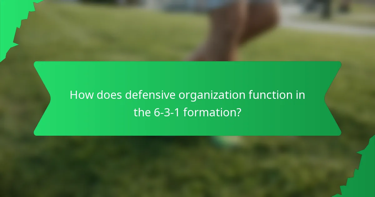 How does defensive organization function in the 6-3-1 formation?