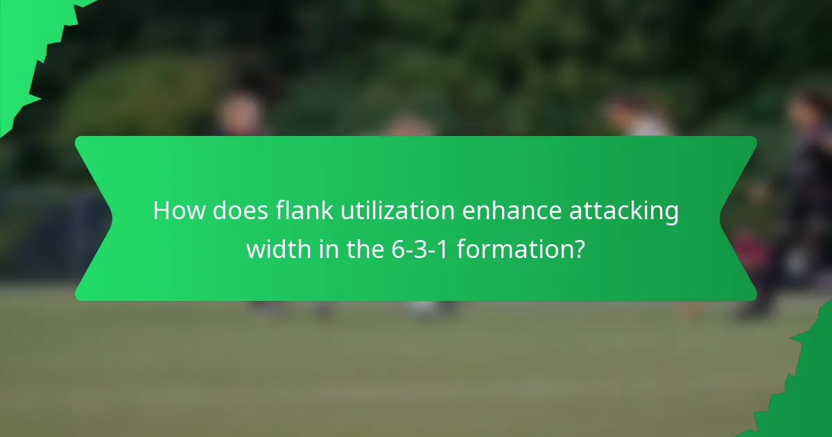 How does flank utilization enhance attacking width in the 6-3-1 formation?