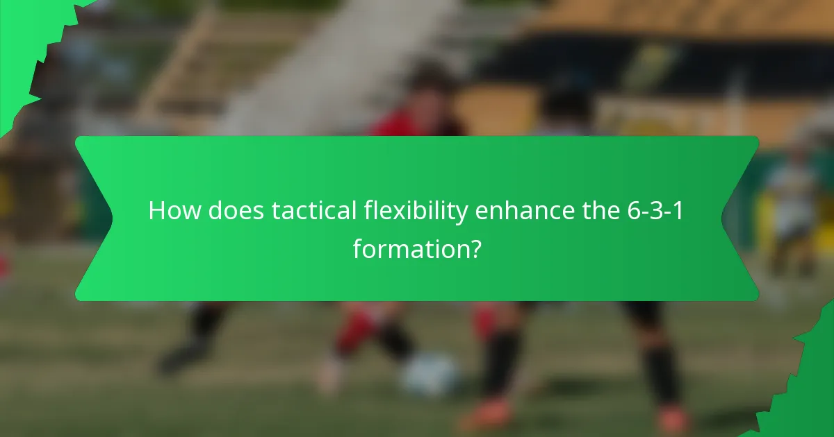 How does tactical flexibility enhance the 6-3-1 formation?