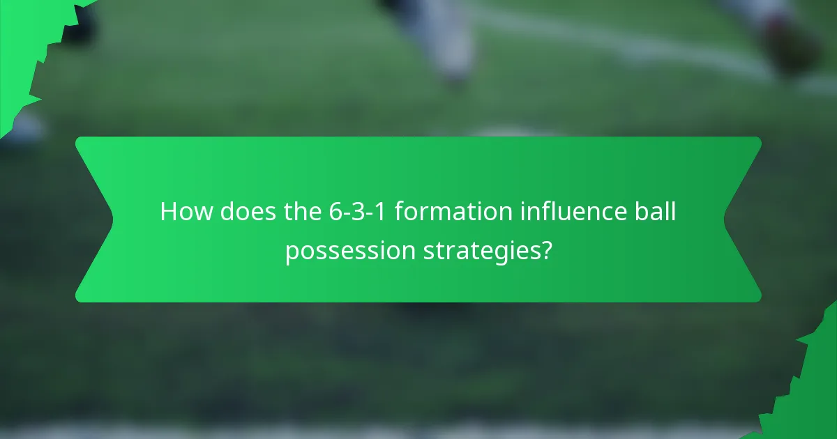 How does the 6-3-1 formation influence ball possession strategies?
