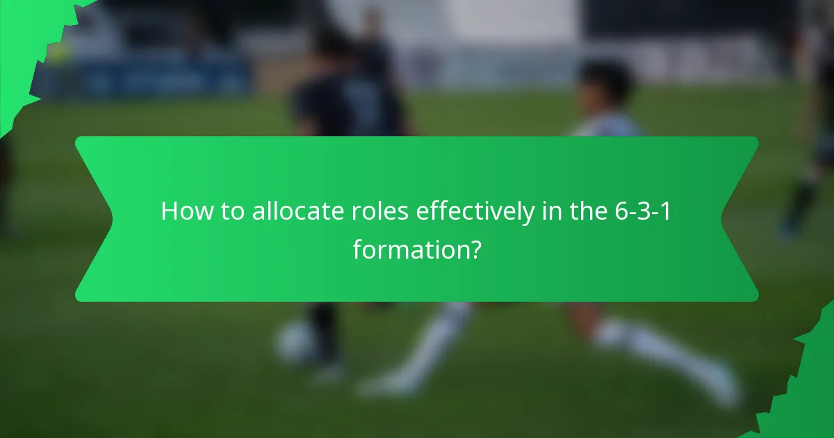 How to allocate roles effectively in the 6-3-1 formation?