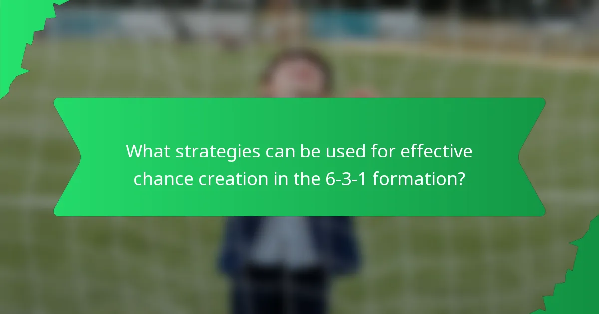 What strategies can be used for effective chance creation in the 6-3-1 formation?