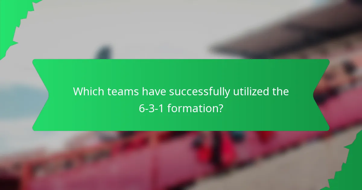 Which teams have successfully utilized the 6-3-1 formation?